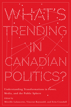 Hardcover What's Trending in Canadian Politics?: Understanding Transformations in Power, Media, and the Public Sphere Book