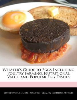 Webster's Guide to Eggs Including Poultry Farming, Nutritional Value, and Popular Egg Dishes