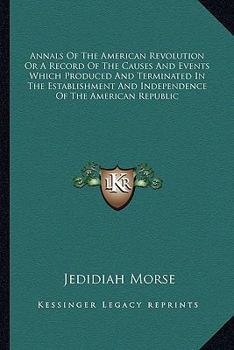 Paperback Annals Of The American Revolution Or A Record Of The Causes And Events Which Produced And Terminated In The Establishment And Independence Of The Amer Book