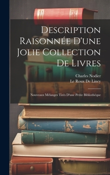 Hardcover Description Raisonnée D'une Jolie Collection De Livres: Nouveaux Mélanges Tirés D'une Petite Bibliothéque [French] Book