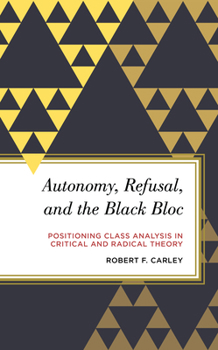 Hardcover Autonomy, Refusal, and the Black Bloc: Positioning Class Analysis in Critical and Radical Theory Book