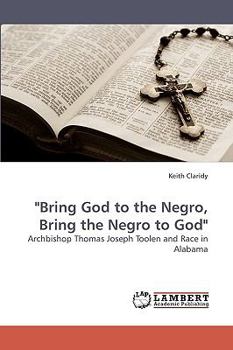 "Bring God to the Negro, Bring the Negro to God": Archbishop Thomas Joseph Toolen and Race in Alabama