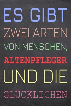 Es gibt zwei Arten von Menschen, Altenpfleger und die Glücklichen: Altenpfleger Punktraster Notizbuch, Notizheft oder Schreibheft | 110  Seiten A5 | ... Weihnachten oder Geburtstag (German Edition)