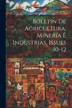 Paperback Boletin De Agricultura, Minería É Industrias, Issues 10-12 [Spanish] Book