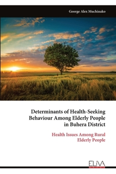 Determinants of Health-Seeking Behaviour Among Elderly People in Buhera District: Health Issues Among Rural Elderly People