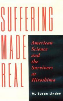 Hardcover Suffering Made Real: American Science and the Survivors at Hiroshima Book