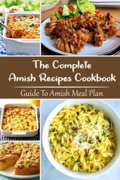 Paperback The Complete Amish Recipes Cookbook: Guide To Amish Meal Plan: Healthy Easy To Cook Book