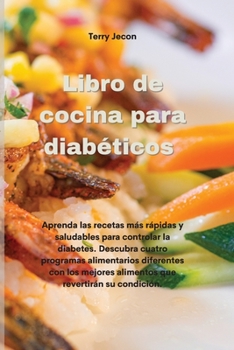 Libro de cocina para diabéticos: Aprenda las recetas más rápidas y saludables para controlar la diabetes. Descubra cuatro programas alimentarios ... Cookbook)