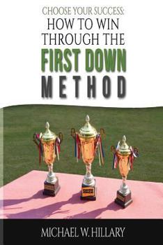 Paperback Choose Your Success: How To Win Through The First Down Method Book