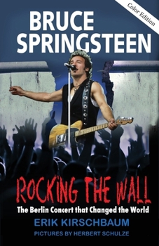 Paperback Rocking The Wall: Bruce Springsteen: The Berlin Concert That Changed the World. The Untold Story How the Boss Played Behind the Iron Curtain Book