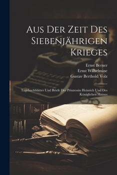 Paperback Aus Der Zeit Des Siebenjährigen Krieges: Tagebuchblätter Und Briefe Der Prinzessin Heinrich Und Des Königlichen Hauses [German] Book