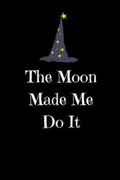The Moon Made Me Do It: Funny Journal Gift For Witchy / Wicca Girls