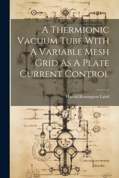 Paperback A Thermionic Vacuum Tube With A Variable Mesh Grid As A Plate Current Control Book