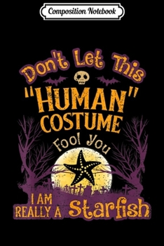 Paperback Composition Notebook: Don't Let Human Costume Fool You I'm Really Starfish Journal/Notebook Blank Lined Ruled 6x9 100 Pages Book