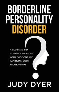 Paperback Borderline Personality Disorder: A Complete BPD Guide for Managing Your Emotions and Improving Your Relationships Book