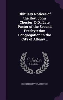 Hardcover Obituary Notices of the Rev. John Chester, D.D., Late Pastor of the Second Presbyterian Congregation in the City of Albany .. Book