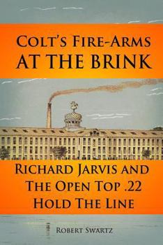 Paperback Colt's Fire-Arms at the Brink: Richard Jarvis and the Open Top .22 Hold the Line in the Great Depression of 1873 Book