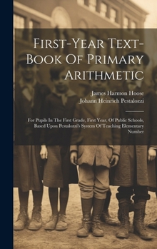 Hardcover First-year Text-book Of Primary Arithmetic: For Pupils In The First Grade, First Year, Of Public Schools, Based Upon Pestalozzi's System Of Teaching E Book
