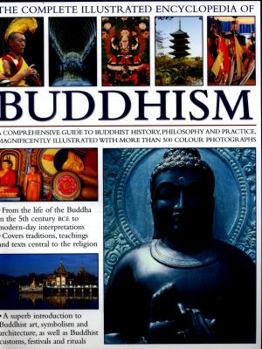 Hardcover The Complete Illustrated Encyclopedia of Buddhism: A Comprehensive Guide to Buddhist History, Philosophy and Practice, Magnificently Illustrated with Book