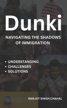 Paperback Dunki: Navigating the Shadows of Immigration - Understanding, Challenges, and Solutions Book