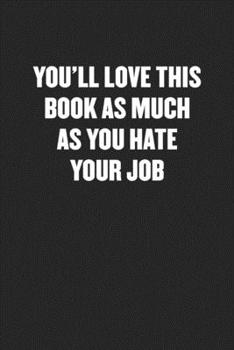 Paperback You'll Love This Book as Much as You Hate Your Job: Black Blank Lined Sarcastic Coworker Journal - Funny Gift Friend Notebook Book