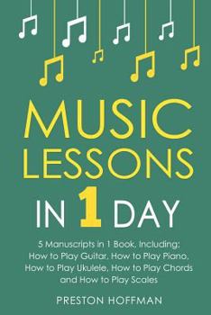 Paperback Music Lessons: In 1 Day - Bundle - The Only 5 Books You Need to Learn Guitar, Piano, Ukulele, Chords and Scales Today Book