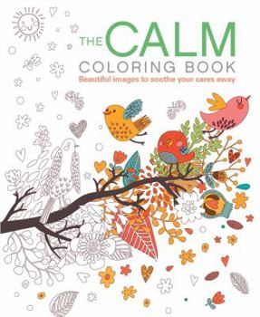 Paperback The Calm Coloring Book: Beautiful Images to Soothe Your Cares Away Book