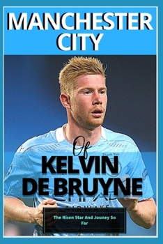 Paperback Manchester City: Of kelvin De bruyne - My Beautiful Carrier And Journey So Far Book