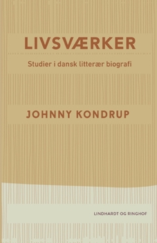 Livsv?rker. Studier i dansk litter?r biografi