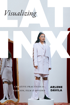 Paperback Visualizing Latinx: Creative Practices in Fashion, Film, and Beyond Book