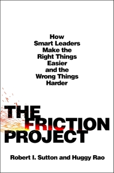 Hardcover The Friction Project: How Smart Leaders Make the Right Things Easier and the Wrong Things Harder Book