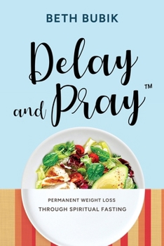 Paperback Delay and Pray: Permanent Weight Loss Through Spiritual Fasting Book