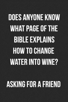Does Anyone Know What Page Of The Bible Explains How To Change Water Into Wine? Asking For A Friend: Funny Blank Lined Journal Novelty Gag Gift For Adults