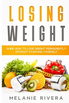 Paperback Losing Weight: Guide How to Lose Weight Permanently Without Starving Yourself Book