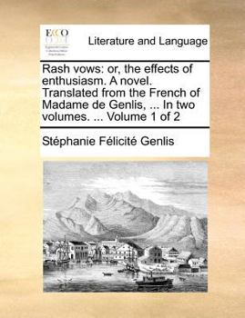 Rash vows: or, the effects of enthusiasm. A novel. Translated from the French of Madame de Genlis, ... In two volumes. ... Volume 1 of 2