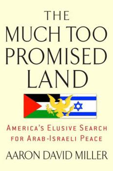 Hardcover The Much Too Promised Land: America's Elusive Search for Arab-Israeli Peace Book