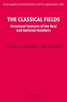 The Classical Fields: Structural Features of the Real and Rational Numbers - Book #112 of the Encyclopedia of Mathematics and its Applications