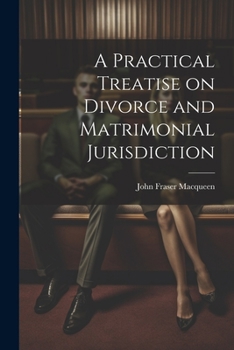 Paperback A Practical Treatise on Divorce and Matrimonial Jurisdiction Book