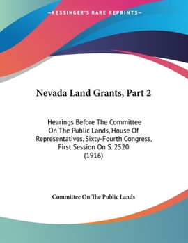 Paperback Nevada Land Grants, Part 2: Hearings Before The Committee On The Public Lands, House Of Representatives, Sixty-Fourth Congress, First Session On S Book