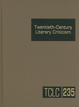 Twentieth-Century Literary Criticism, Volume 235: Criticism of the Works of Novelists, Poets, Playwrights, Short Story Writers, and Other Creative Writers Who Lived Between 1900 and 1999, from the Fir