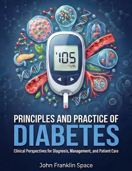 Principles and Practice of Diabetes: Clinical Perspectives for Diagnosis, Management, and Patient Care