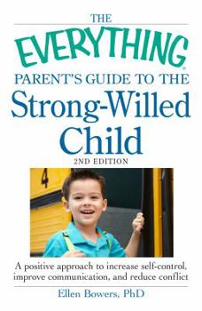 Paperback The Everything Parent's Guide to the Strong-Willed Child: A Positive Approach to Increase Self-Control, Improve Communication, and Reduce Conflict Book