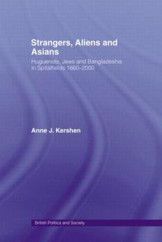 Strangers, Aliens and Asians: Huguenots, Jews and Bangladeshis in Spitalfields 1666-2000