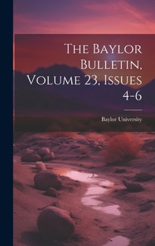 Hardcover The Baylor Bulletin, Volume 23, Issues 4-6 Book
