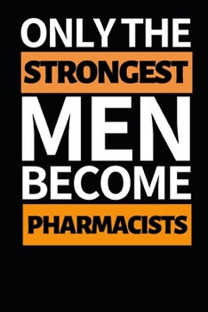 Paperback Only The Strongest Men Become Pharmacists: Funny Pharmacist Notebook/Journal (6" X 9") Great Appreciation Gift Idea For Birthday Or Christmas Book