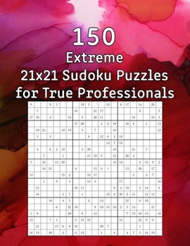150 Extreme 21x21 Sudoku Puzzles for True Professionals: Sudoku Book incl. Solutions - Perfect as a Gift for Grandma or Grandpa