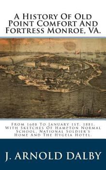 Paperback A History Of Old Point Comfort And Fortress Monroe, VA.: From 1608 To January 1st, 1881, With Sketches Of Hampton Normal School, National Soldier's Home And The Hygeia Hotel. Book