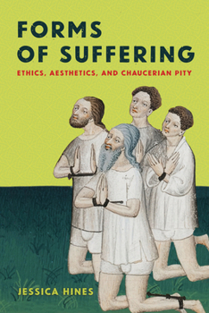 Hardcover Forms of Suffering: Ethics, Aesthetics, and Chaucerian Pity Book