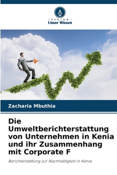 Die Umweltberichterstattung von Unternehmen in Kenia und ihr Zusammenhang mit Corporate F: Berichterstattung zur Nachhaltigkeit in Kenia (German Edition)