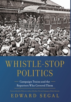 Hardcover Whistle-Stop Politics: Campaign Trains and the Reporters Who Covered Them Book